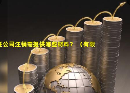 有限责任公司注销需提供哪些材料？ （有限责任公司注销需要哪些材料）